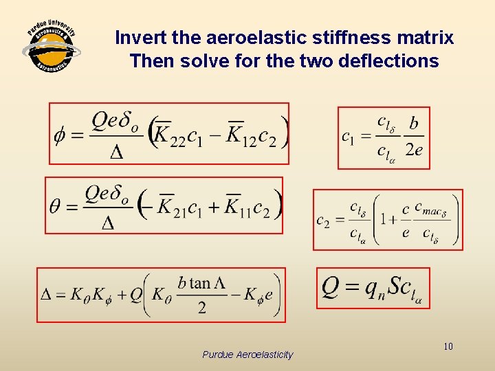 Invert the aeroelastic stiffness matrix Then solve for the two deflections Purdue Aeroelasticity 10