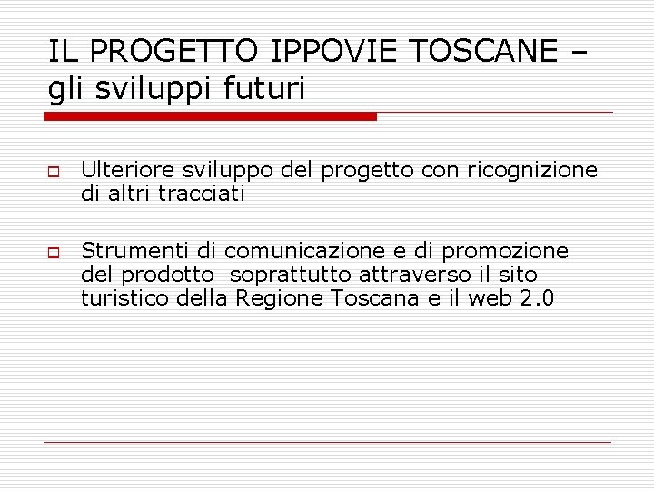 IL PROGETTO IPPOVIE TOSCANE – gli sviluppi futuri o o Ulteriore sviluppo del progetto