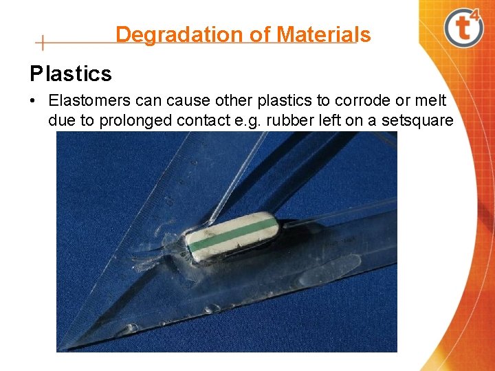 Degradation of Materials Plastics • Elastomers can cause other plastics to corrode or melt