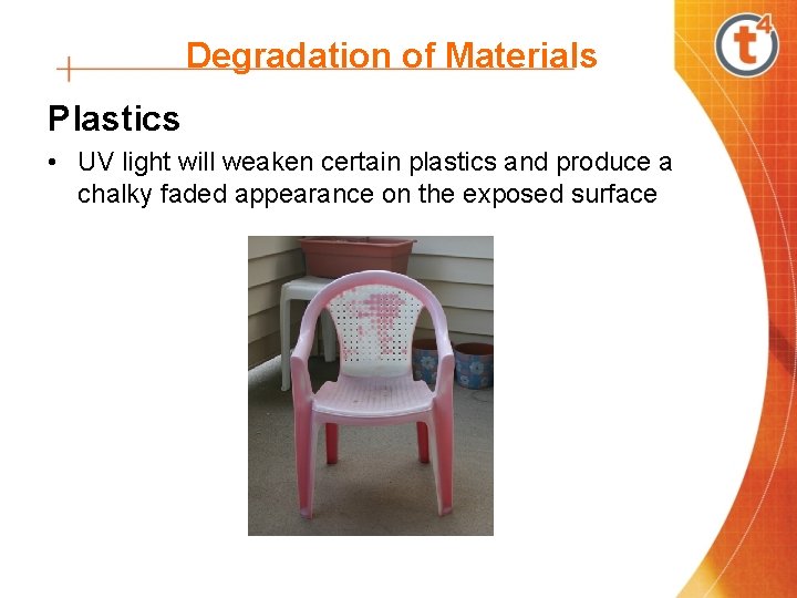 Degradation of Materials Plastics • UV light will weaken certain plastics and produce a