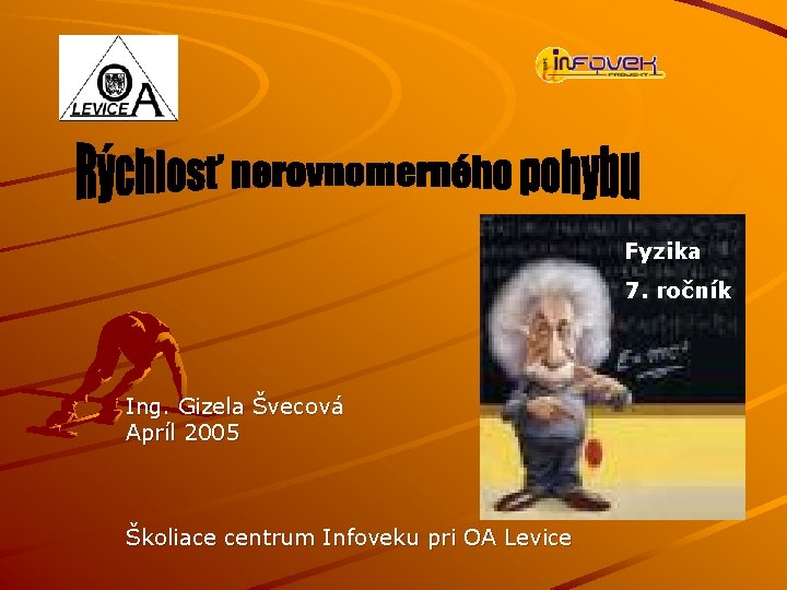 Fyzika 7. ročník Ing. Gizela Švecová Apríl 2005 Školiace centrum Infoveku pri OA Levice