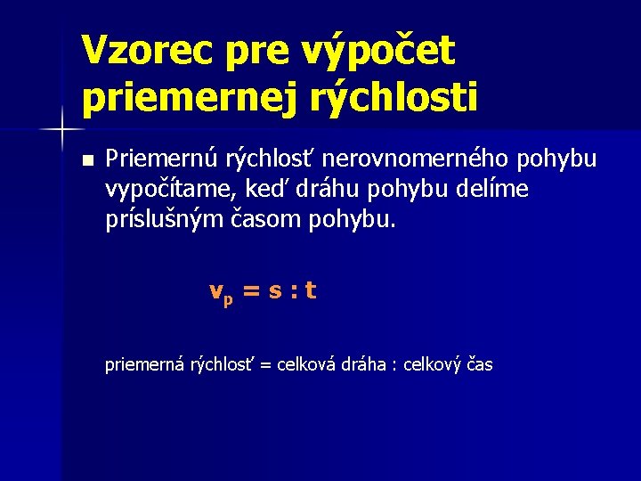 Vzorec pre výpočet priemernej rýchlosti n Priemernú rýchlosť nerovnomerného pohybu vypočítame, keď dráhu pohybu