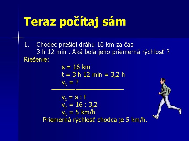 Teraz počítaj sám 1. Chodec prešiel dráhu 16 km za čas 3 h 12