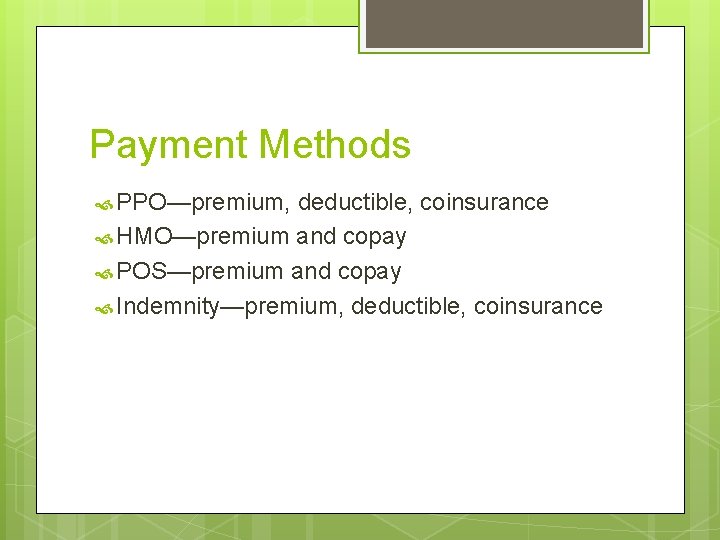 Payment Methods PPO—premium, deductible, coinsurance HMO—premium and copay POS—premium and copay Indemnity—premium, deductible, coinsurance
