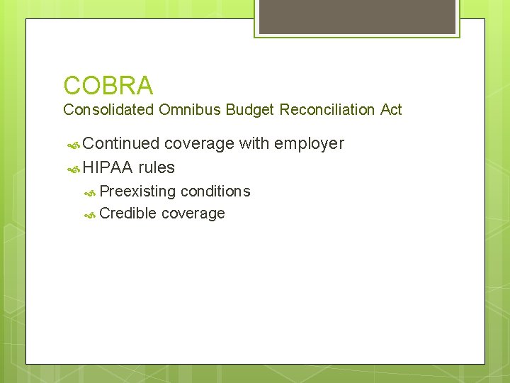 COBRA Consolidated Omnibus Budget Reconciliation Act Continued coverage with employer HIPAA rules Preexisting conditions