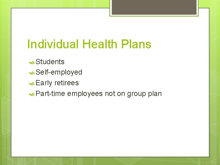 Individual Health Plans Students Self-employed Early retirees Part-time employees not on group plan 