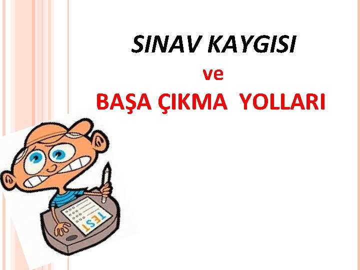 SINAV KAYGISI ve BAŞA ÇIKMA YOLLARI 