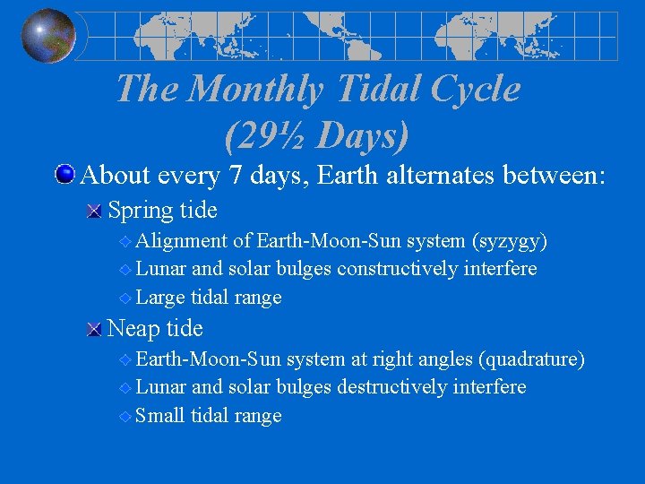 The Monthly Tidal Cycle (29½ Days) About every 7 days, Earth alternates between: Spring