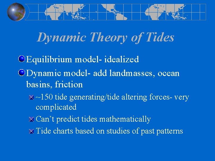 Dynamic Theory of Tides Equilibrium model- idealized Dynamic model- add landmasses, ocean basins, friction