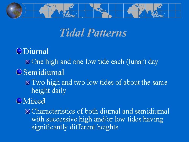 Tidal Patterns Diurnal One high and one low tide each (lunar) day Semidiurnal Two