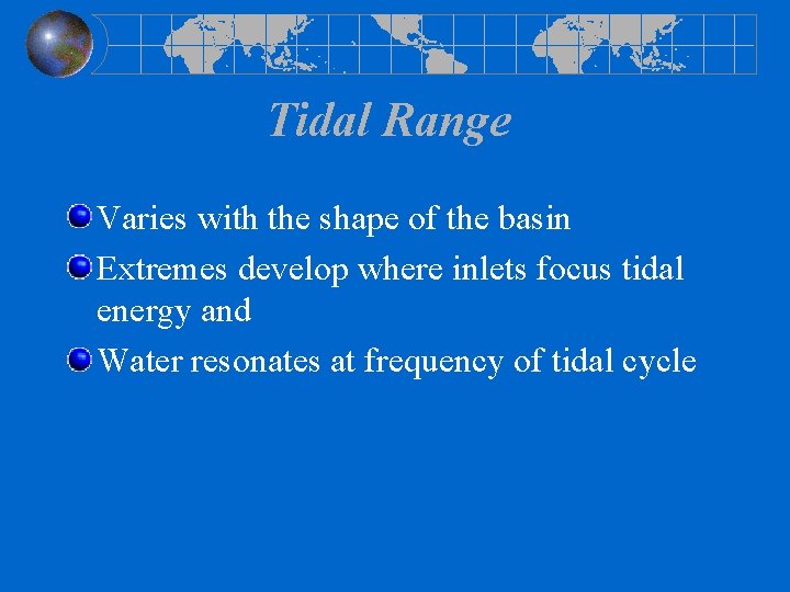 Tidal Range Varies with the shape of the basin Extremes develop where inlets focus