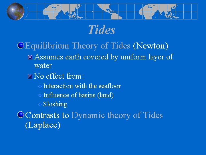 Tides Equilibrium Theory of Tides (Newton) Assumes earth covered by uniform layer of water