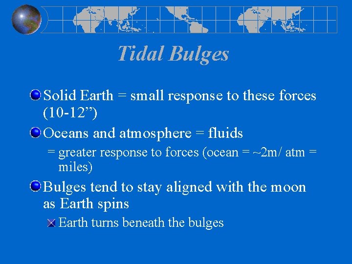 Tidal Bulges Solid Earth = small response to these forces (10 -12”) Oceans and