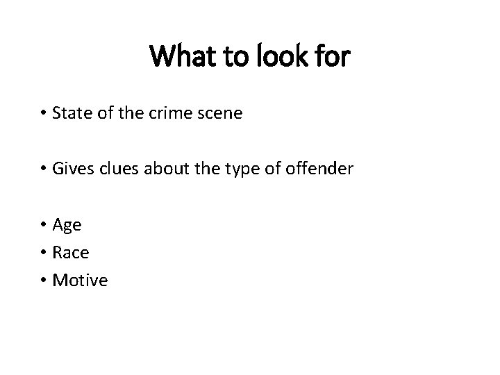 What to look for • State of the crime scene • Gives clues about