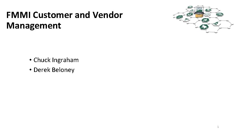 FMMI Customer and Vendor Management • Chuck Ingraham • Derek Beloney 1 