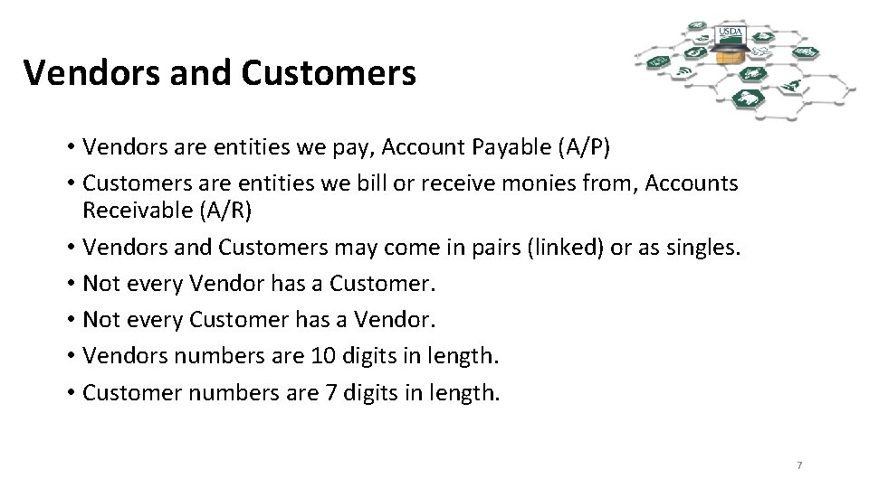 Vendors and Customers • Vendors are entities we pay, Account Payable (A/P) • Customers