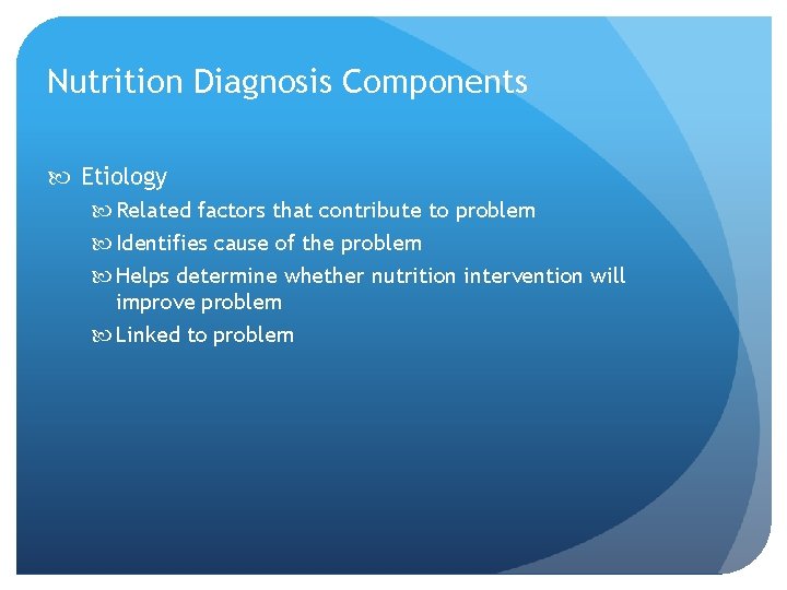 Nutrition Diagnosis Components Etiology Related factors that contribute to problem Identifies cause of the