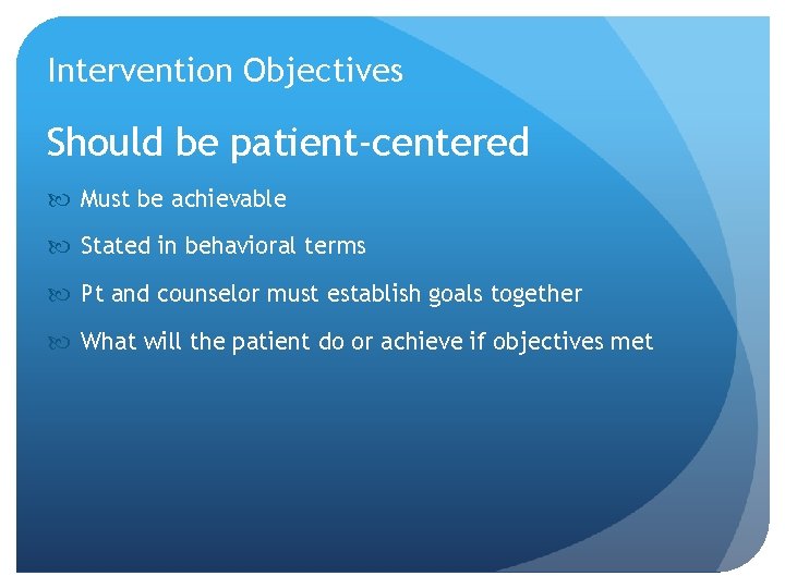 Intervention Objectives Should be patient-centered Must be achievable Stated in behavioral terms Pt and