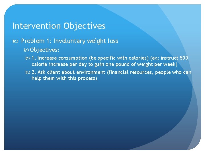 Intervention Objectives Problem 1: Involuntary weight loss Objectives: 1. Increase consumption (be specific with