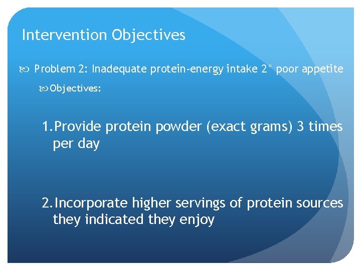 Intervention Objectives Problem 2: Inadequate protein-energy intake 2° poor appetite Objectives: 1. Provide protein