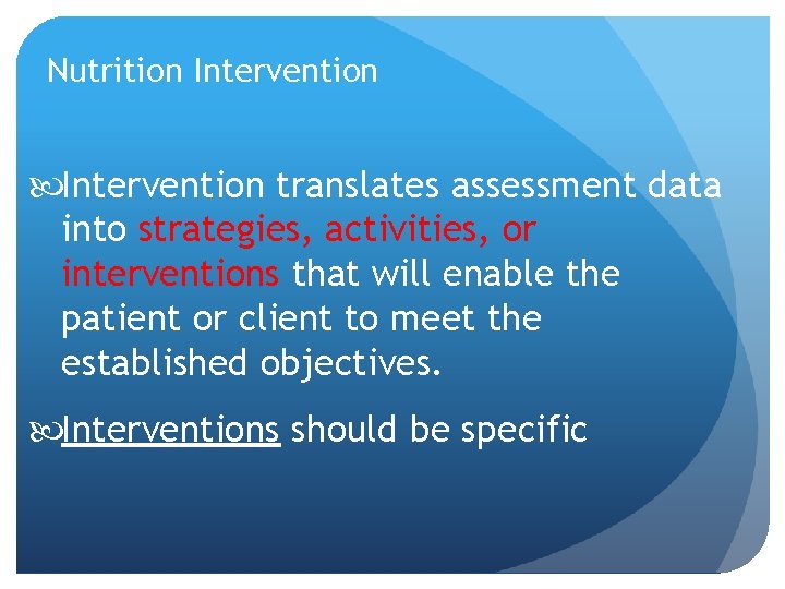 Nutrition Intervention translates assessment data into strategies, activities, or interventions that will enable the