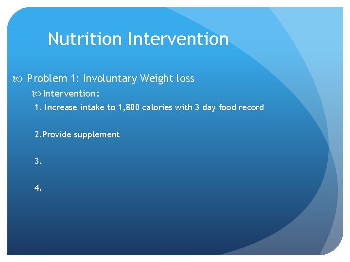 Nutrition Intervention Problem 1: Involuntary Weight loss Intervention: 1. Increase intake to 1, 800