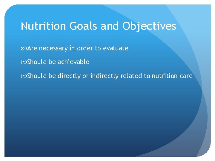 Nutrition Goals and Objectives Are necessary in order to evaluate Should be achievable Should