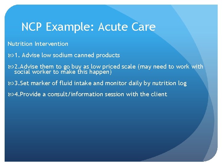 NCP Example: Acute Care Nutrition Intervention 1. Advise low sodium canned products 2. Advise