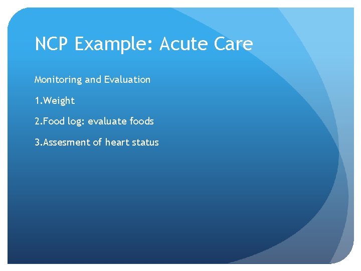 NCP Example: Acute Care Monitoring and Evaluation 1. Weight 2. Food log: evaluate foods