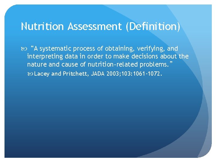 Nutrition Assessment (Definition) “A systematic process of obtaining, verifying, and interpreting data in order