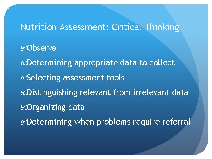 Nutrition Assessment: Critical Thinking Observe Determining appropriate data to collect Selecting assessment tools Distinguishing