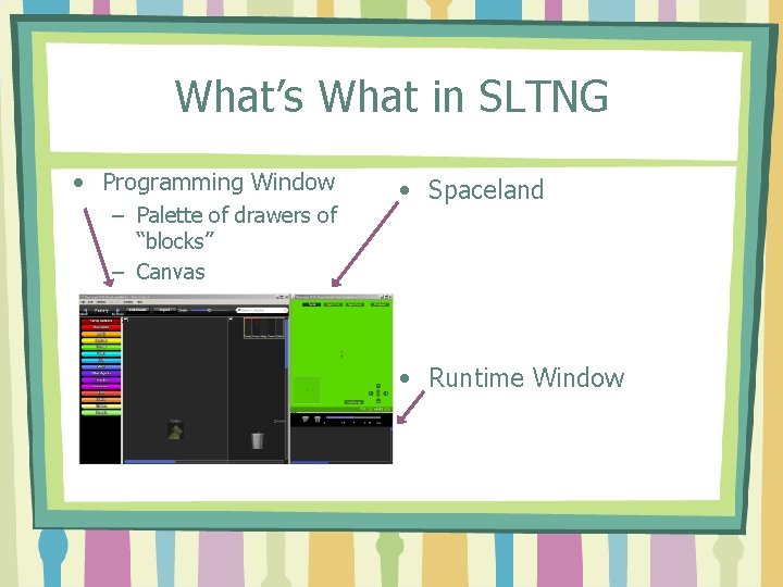 What’s What in SLTNG • Programming Window – Palette of drawers of “blocks” –