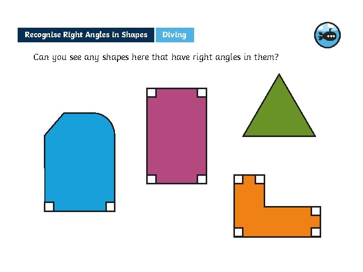 Recognise Right Angles in Shapes Diving Can you see any shapes here that have Recognise Right Angles in Shapes Diving Can you see any shapes here that have