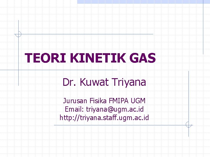 TEORI KINETIK GAS Dr. Kuwat Triyana Jurusan Fisika FMIPA UGM Email: triyana@ugm. ac. id