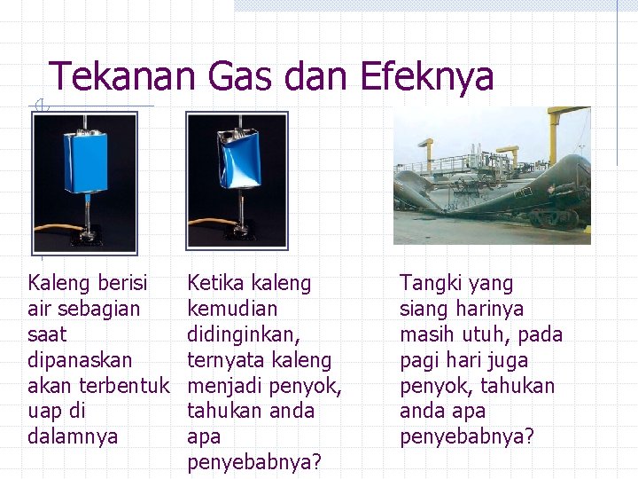 Tekanan Gas dan Efeknya Kaleng berisi air sebagian saat dipanaskan akan terbentuk uap di