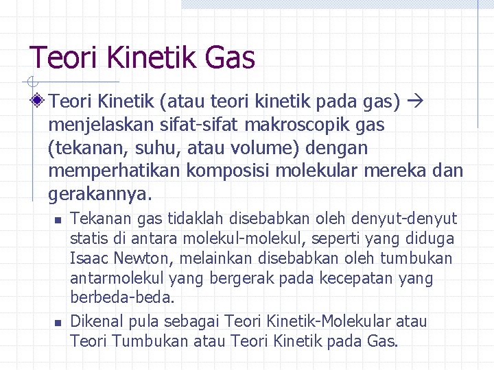 Teori Kinetik Gas Teori Kinetik (atau teori kinetik pada gas) menjelaskan sifat-sifat makroscopik gas