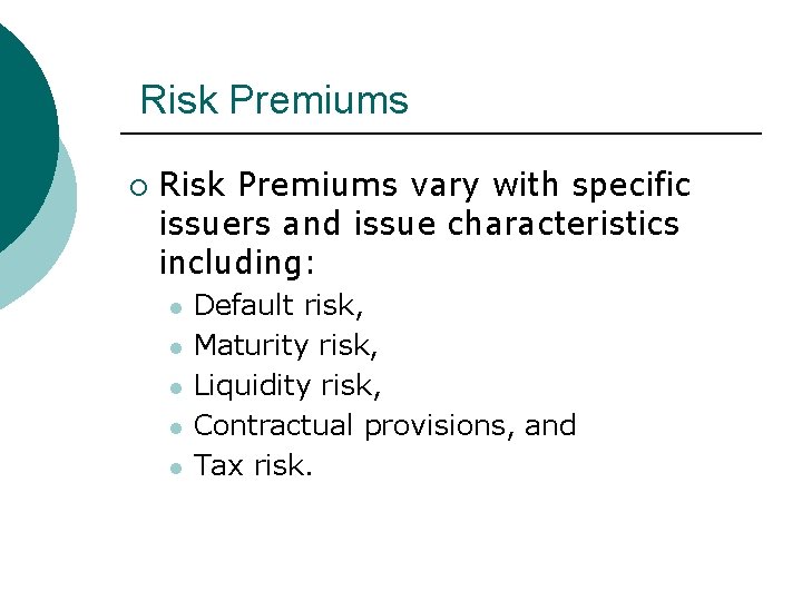 Risk Premiums ¡ Risk Premiums vary with specific issuers and issue characteristics including: l