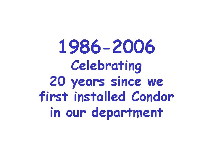 1986 -2006 Celebrating 20 years since we first installed Condor in our department www.