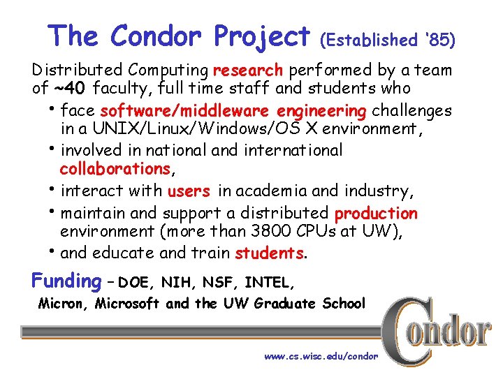 The Condor Project (Established ‘ 85) Distributed Computing research performed by a team of