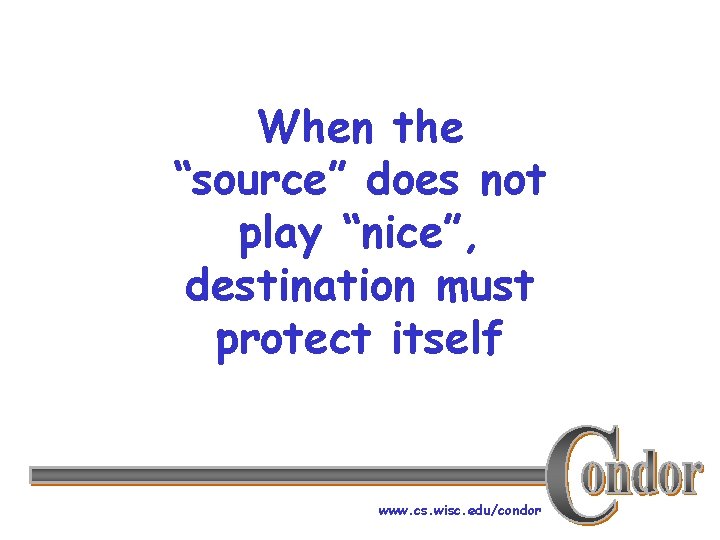 When the “source” does not play “nice”, destination must protect itself www. cs. wisc.