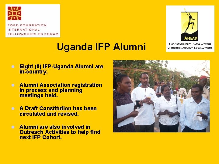 Uganda IFP Alumni l Eight (8) IFP-Uganda Alumni are in-country. l Alumni Association registration