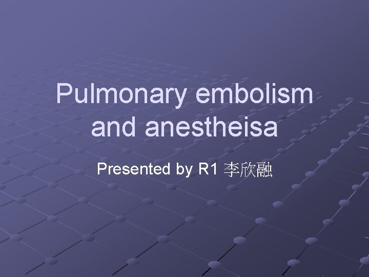 Pulmonary embolism and anestheisa Presented by R 1 李欣融 