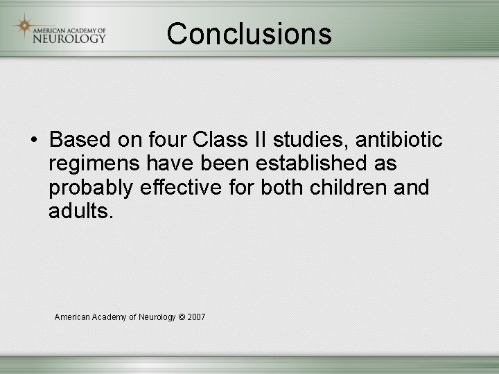 Conclusions • Based on four Class II studies, antibiotic regimens have been established as