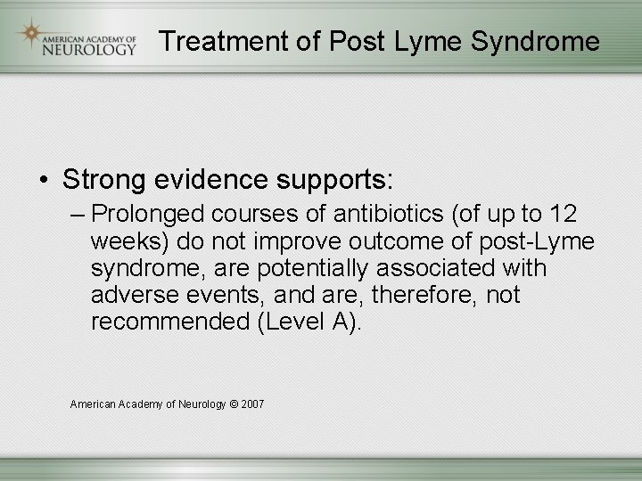 Treatment of Post Lyme Syndrome • Strong evidence supports: – Prolonged courses of antibiotics