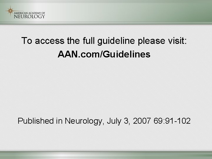 To access the full guideline please visit: AAN. com/Guidelines Published in Neurology, July 3,