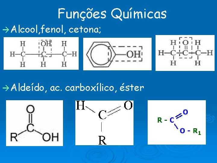 Funções Químicas Alcool, fenol, Aldeído, cetona; ac. carboxílico, éster 