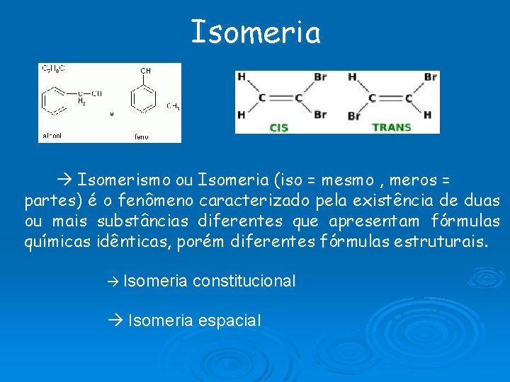 Isomeria Isomerismo ou Isomeria (iso = mesmo , meros = partes) é o fenômeno Isomeria Isomerismo ou Isomeria (iso = mesmo , meros = partes) é o fenômeno