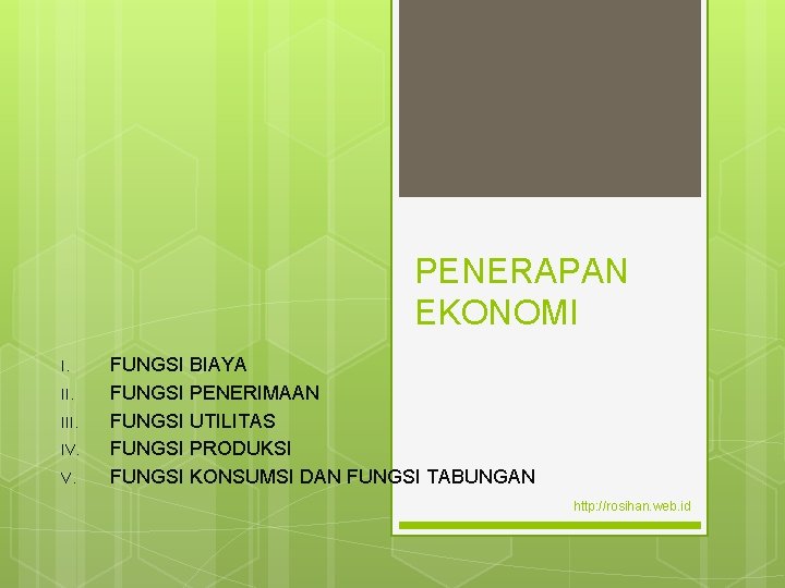 PENERAPAN EKONOMI I. III. IV. V. FUNGSI BIAYA FUNGSI PENERIMAAN FUNGSI UTILITAS FUNGSI PRODUKSI