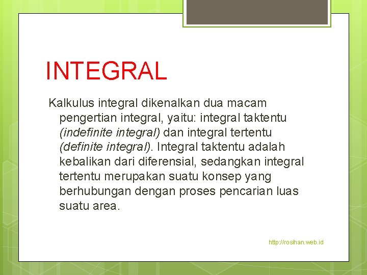 INTEGRAL Kalkulus integral dikenalkan dua macam pengertian integral, yaitu: integral taktentu (indefinite integral) dan