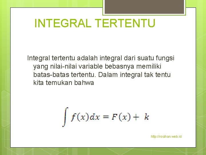 INTEGRAL TERTENTU Integral tertentu adalah integral dari suatu fungsi yang nilai-nilai variable bebasnya memiliki